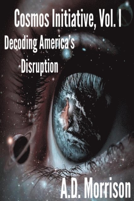 A.D. Morrison - Cosmos Initiative Series, Vol. I, Decoding America's Disruption, E-bok