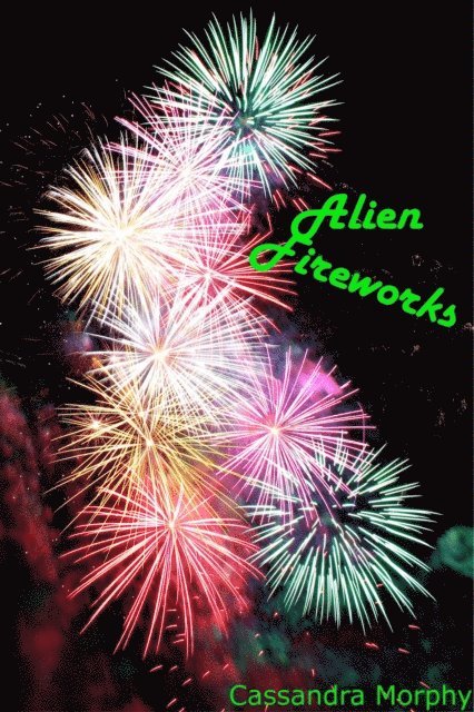 Cassandra Morphy - Alien Fireworks, E-bok