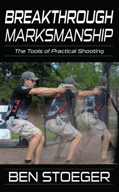 Ben Stoeger - Breakthrough Marksmanship: The Tools of Practical Shooting, E-bok