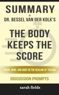 Summary of The Body Keeps the Score: Brain, Mind, and Body in the Healing of Trauma by Dr. Bessel van der Kolk (Discussion Prompts)