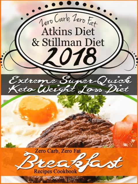 Scott Turner - New 2018 Stillman Diet Atkins Diet Friendly Zero Carb, Zero Fat Doctor's Super-Quick Weight Loss Diet Breakfast Recipes Cookbook, E-bok