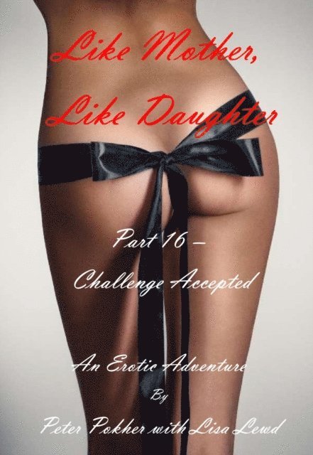 Lisa Lewd, Peter Pokher - Like Mother, Like Daughter - An Erotic Adventure - Part 16 - Challenge Accepted, E-bok. Tillgänglighet: Lägg i varukorg
