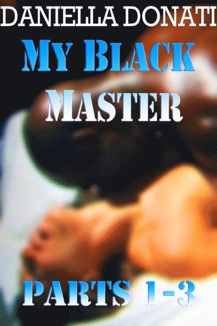 Daniella Donati - My Black Master - Parts 1-3: Meet Me At Midnight, How My Master Took Control, Breed Me, Master, E-bok. Tillgänglighet: Lägg i varukorg