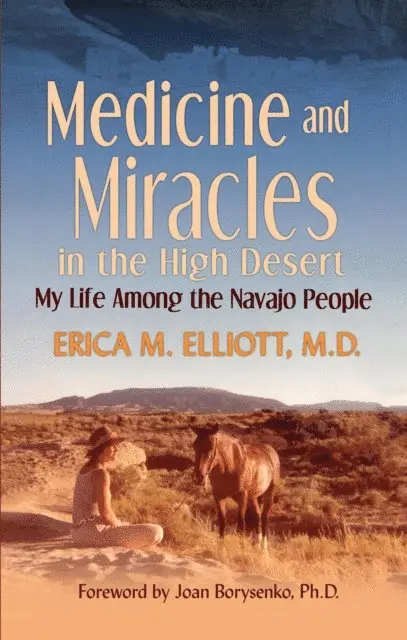 Medicine and Miracles in the High Desert: My Life Among the Navajo People