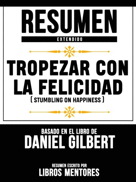 Libros Mentores - Resumen Extendido: Tropezar Con La Felicidad (Stumbling On Happiness) - Basado En El Libro De Daniel Gilbert, E-bok