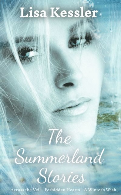 Lisa Kessler - Summerland Stories: Across the Veil, Forbidden Hearts and A Winter's Wish, E-bok