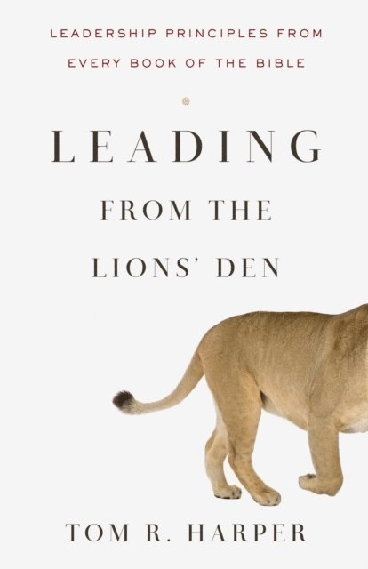 Tom Harper - Leading from the Lions' Den: Leadership Principles from Every Book of the Bible, E-bok