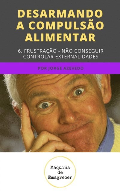 Jorge Marques - Desarmando a Compulsao Alimentar - Frustracao, nao conseguir controlar externalidades, E-bok