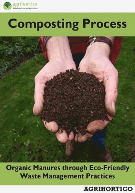 Agrihortico - Composting Process: Organic Manures through Eco-Friendly Waste Management Practices, E-bok. Tillgänglighet: Lägg i varukorg