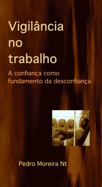 Pedro Moreira Nt - Vigilancia No Trabalho. A Confianca Como Fundamento Da Desconfianca, E-bok