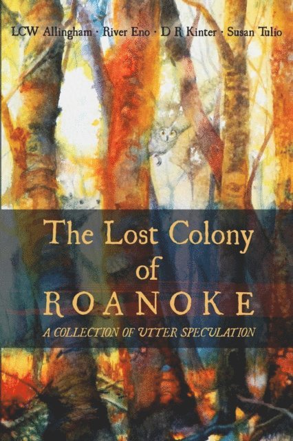 Susan Tulio, LCW Allingham, D R Kinter, River Eno - Lost Colony of Roanoke: A Collection of Utter Speculation, E-bok