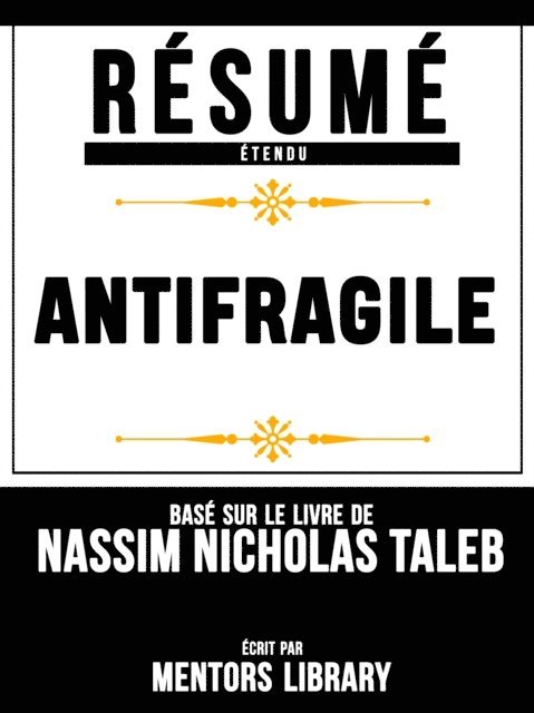 Mentors Library - Resume Etendu: Antifragile - Base Sur Le Livre De Nassim Nicholas Taleb, E-bok