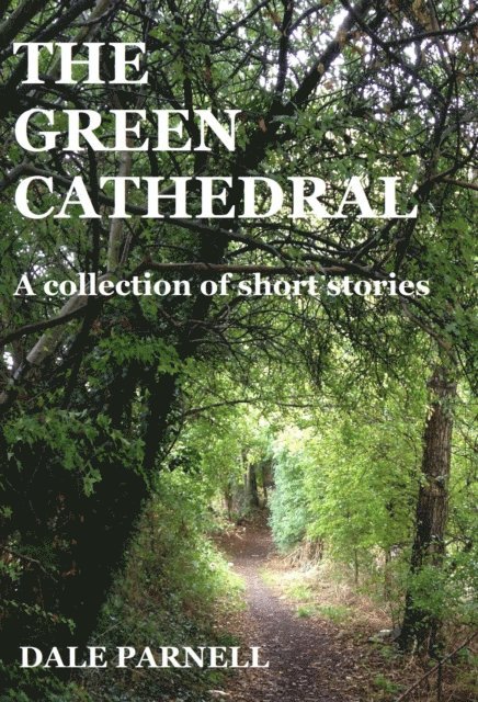 Dale Parnell - Green Cathedral: A Collection Of Short Stories, E-bok