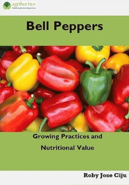 Roby Jose Ciju - Bell Peppers: Growing Practices and Nutritional Value, E-bok