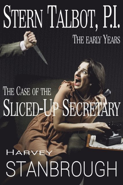 Harvey Stanbrough - Stern Talbot, P.I.-The Early Years: The Case of the Sliced-Up Secretary, E-bok
