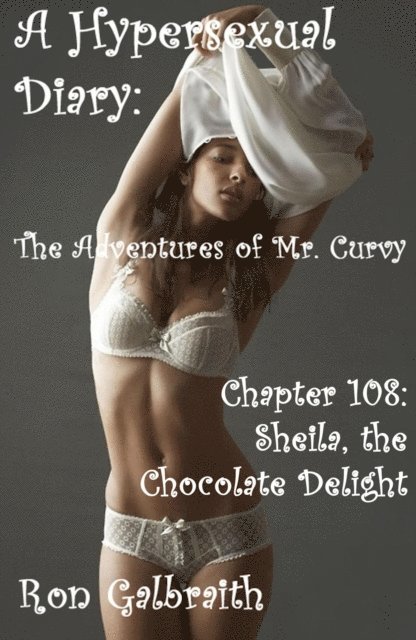 Ron Galbraith - Sheila, the Chocolate Delight (A Hypersexual Diary: The Adventures of Mr. Curvy, Chapter 108), E-bok