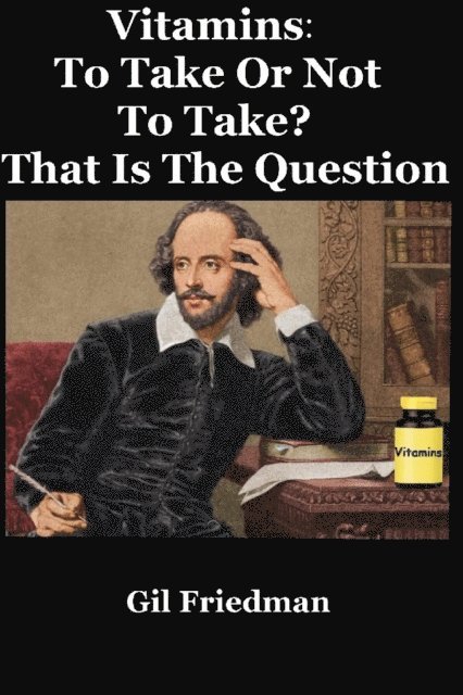 Gil Friedman - Vitamins: To Take Or Not To Take? That Is The Question, E-bok