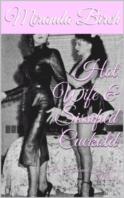 Miranda Birch - Hot Wife & Sissified Cuckold: Her Husband Is Her Maid!, E-bok