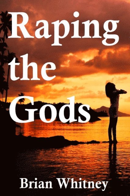 Brian Whitney - Raping the Gods: A Tale of Sex and Madness, E-bok
