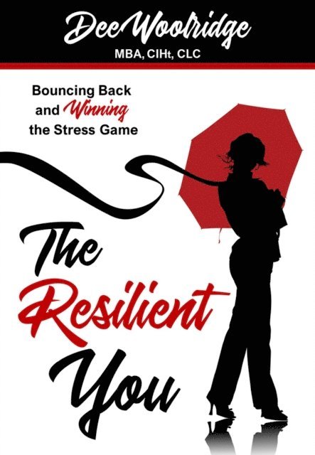 Dee Woolridge - Resilient You. Bouncing Back and Winning the Stress Game, E-bok