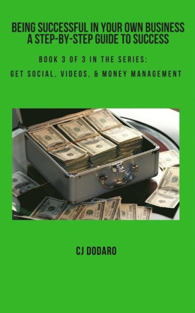 CJ Dodaro - Being Successful in Your Own Business - A Step-by-Step Guide to Success - Book 3 of 3 in the Series:  Get Social, Videos, & Money Management, E-bok