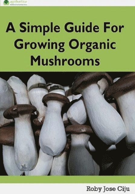 Roby Jose Ciju - Simple Guide for Growing Organic Mushrooms, E-bok