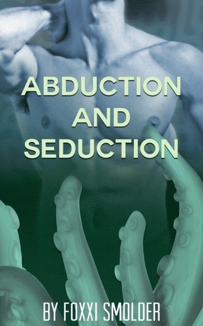 Foxxi Smolder - Abduction and Seduction, E-bok