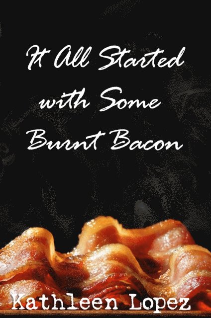 Kathleen Lopez - It All Started with Some Burnt Bacon, E-bok. Tillgänglighet: Lägg i varukorg