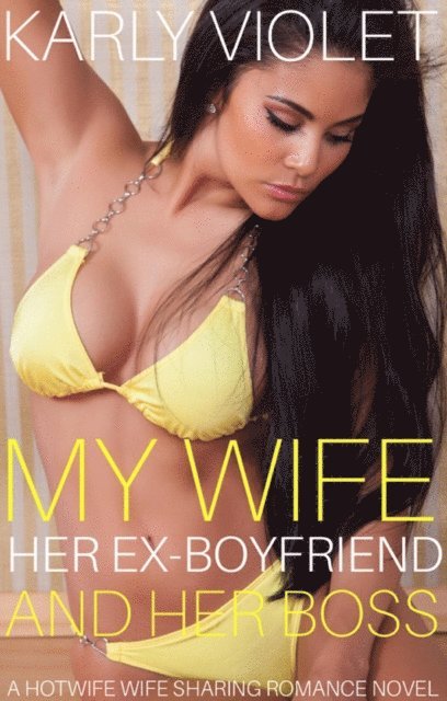 Karly Violet - My Wife, Her Ex Boyfriend And Her Boss, E-bok