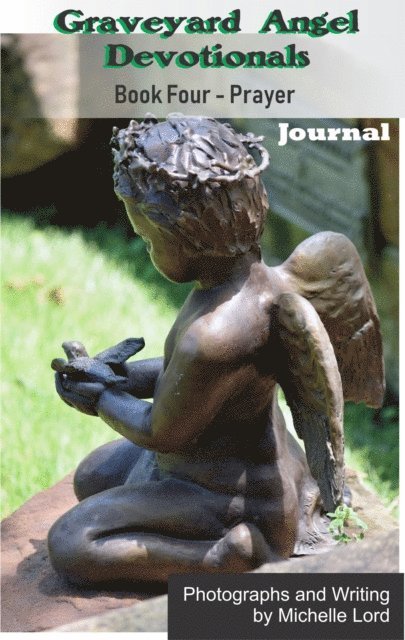 Michelle Lord - Graveyard Angel Devotionals Book Four: Prayer - Spiritual Daily Journal, Pictures, Quotes, and Lined Notes Area., E-bok