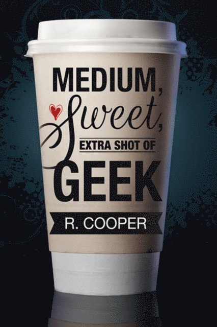 R. Cooper - Medium, Sweet, Extra Shot of Geek, E-bok
