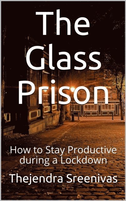 Thejendra Sreenivas - Glass Prison - How to Stay Productive during a Lockdown, E-bok. Tillgänglighet: Lägg i varukorg