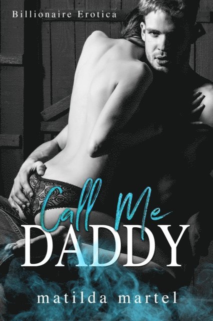 Matilda Martel - Call Me Daddy: Billionaire Erotica, E-bok
