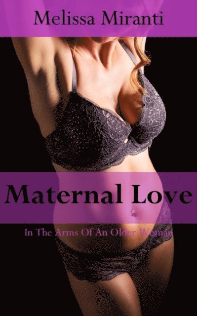 Melissa Miranti - Maternal Love: In The Arms Of An Older Woman, E-bok