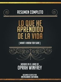 Resumen Completo: Lo Que He Aprendido En La Vida (What I Know For Sure) - Basado En El Libro De Oprah Winfrey