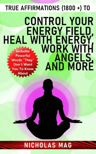 True Affirmations (1800 +) to Control Your Energy Field, Heal With Energy, Work With Angels, and More