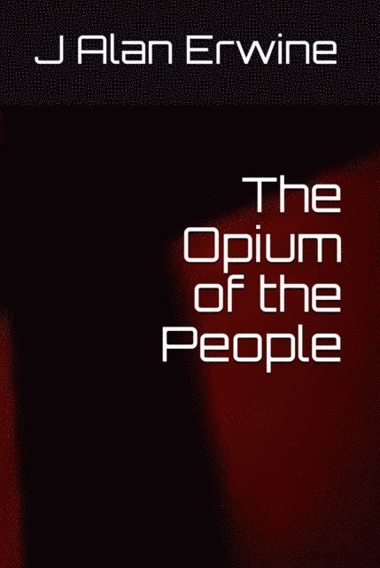 J Alan Erwine - Opium of the People, E-bok