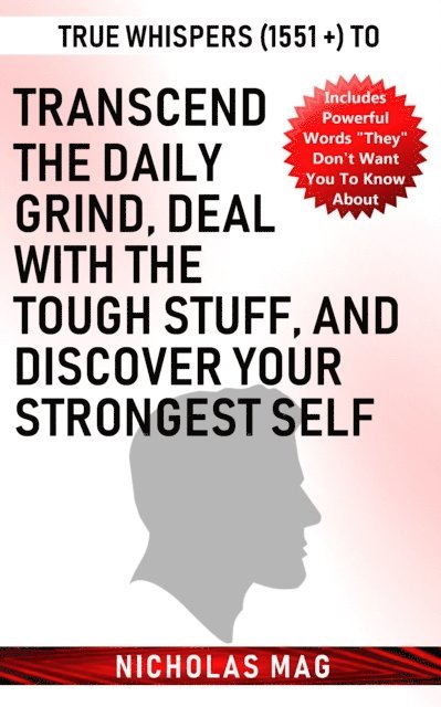 Nicholas Mag - True Whispers (1551 +) to Transcend the Daily Grind, Deal with the Tough Stuff, and Discover Your Strongest Self, E-bok
