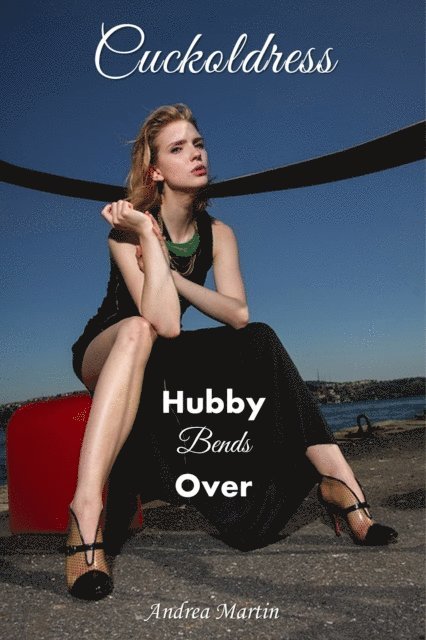 Andrea Martin - Cuckoldress: Hubby Bends Over, E-bok