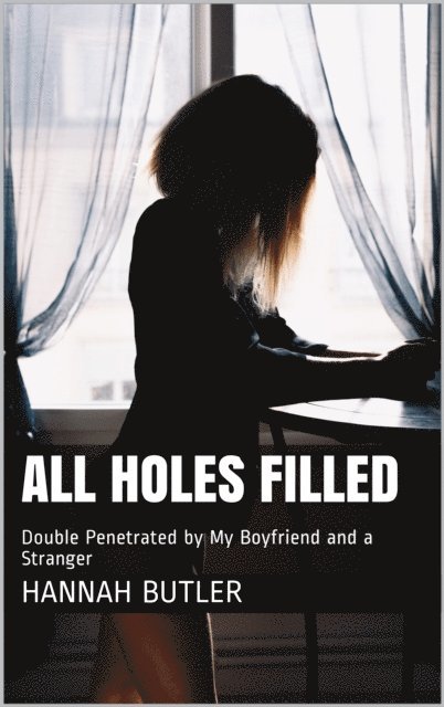 Hannah Butler - All Holes Filled: Double Penetrated by My Boyfriend and a Stranger, E-bok