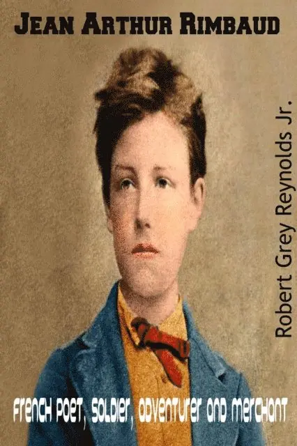 Jean Arthur Rimbaud French Poet, Soldier, Adventurer and Merchant