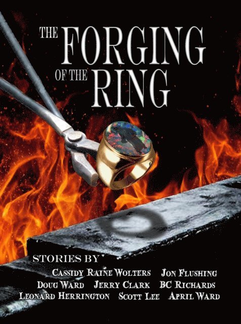 April Ward, B.C. Richards, Jon Flushing, Leonard Herrington, Cassidy Raine Wolters, Doug Ward, Scott Lee, Jerry Clark - Forging of the Ring, E-bok