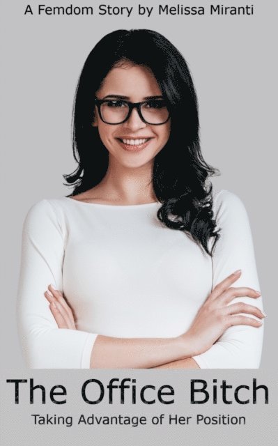 Melissa Miranti - Office Bitch: Taking Advantage of Her Position, E-bok