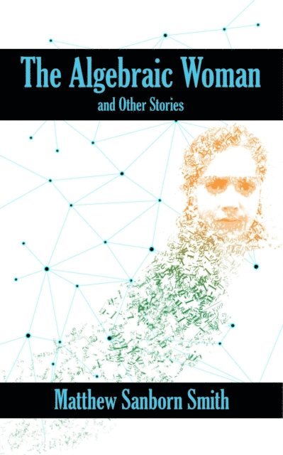 Matthew Sanborn Smith - Algebraic Woman and Other Stories, E-bok