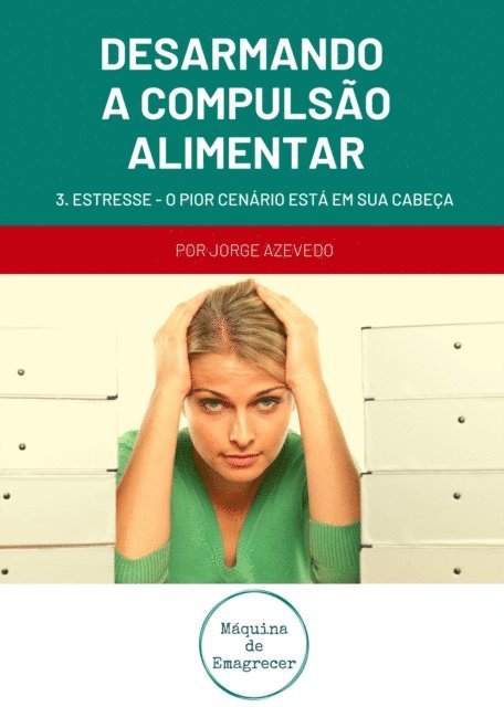 Jorge Marques - Desarmando a Compulsao Alimentar - Estresse, o pior cenario esta na sua cabeca, E-bok