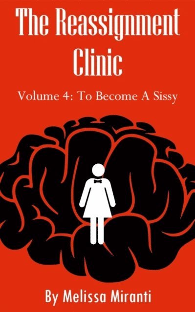 Melissa Miranti - Reassignment Clinic, Volume 4: To Become A Sissy, E-bok