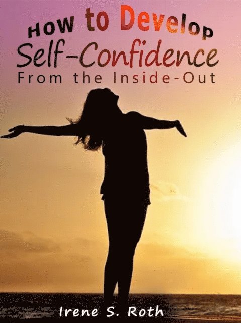 Irene S. Roth - How to Develop Self-Confidence from the Inside-Out, E-bok. Tillgänglighet: Lägg i varukorg