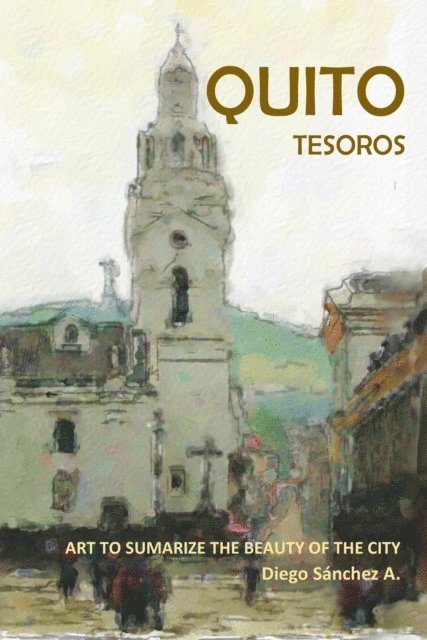 Diego Sanchez - Quito Tesoros. Arte que Resume la Belleza de la Ciudad, E-bok