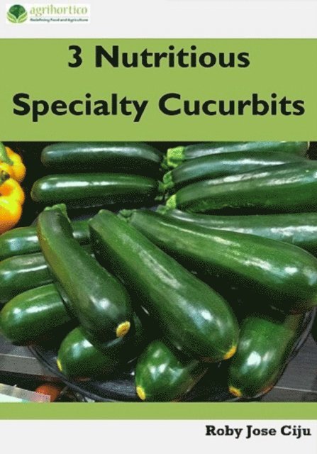 Roby Jose Ciju - 3 Nutritious Specialty Cucurbits, E-bok