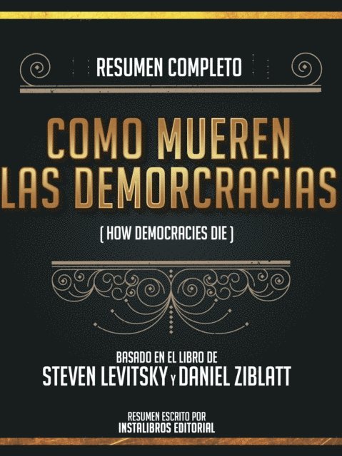 Instalibros Editorial - Resumen Completo: Como Mueren Las Democracias (How Democracries Die) - Basado En El Libro De Steven Levitsky Y Daniel Ziblatt, E-bok